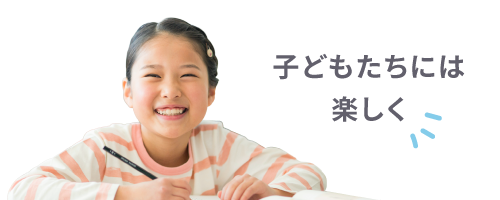 子どもたちには楽しく